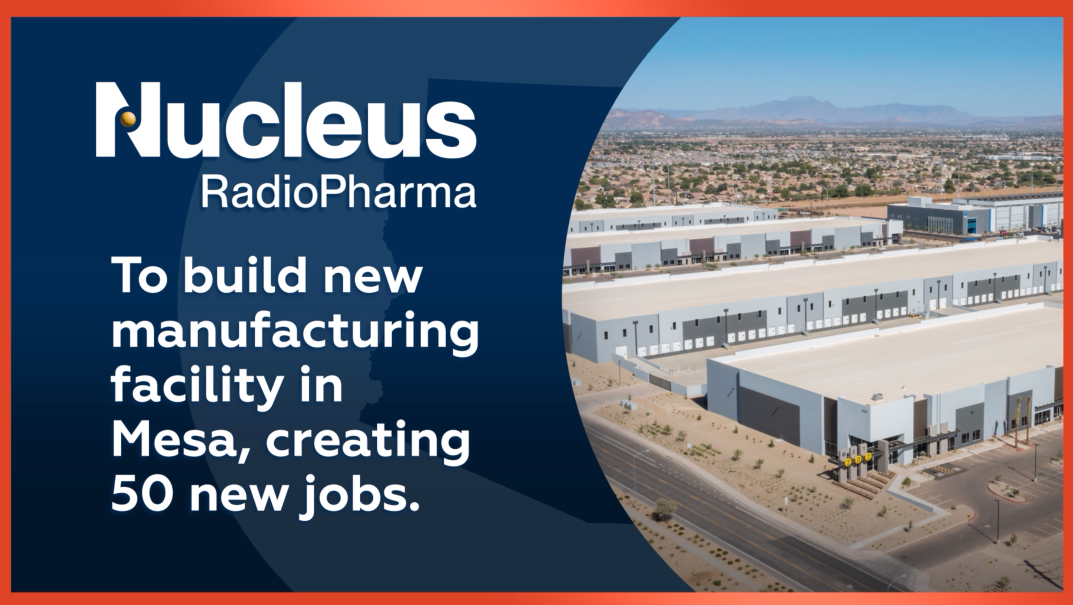 Nucleus RadioPharma to Build New Manufacturing Facility in Mesa, AZ