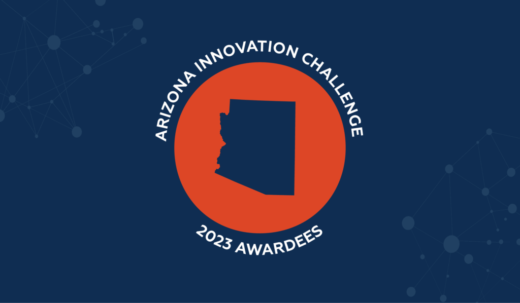 Arizona Innovation Challenge Names 10 Awardees for 2023 Program Arizona Innovation Challenge Names 10 Awardees for 2023 Program