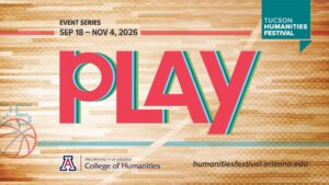 Explore the Joy of Play at the 2026 Tucson Humanities Festival Explore the Joy of Play at the 2026 Tucson Humanities Festival